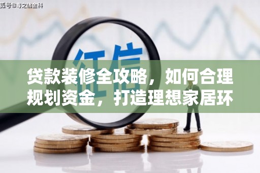 绥化贷款装修全攻略，如何合理规划资金，打造理想家居环境