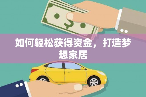 绥化如何轻松获得资金，打造梦想家居