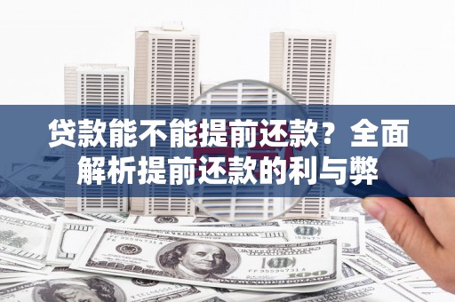 绥化贷款能不能提前还款？全面解析提前还款的利与弊