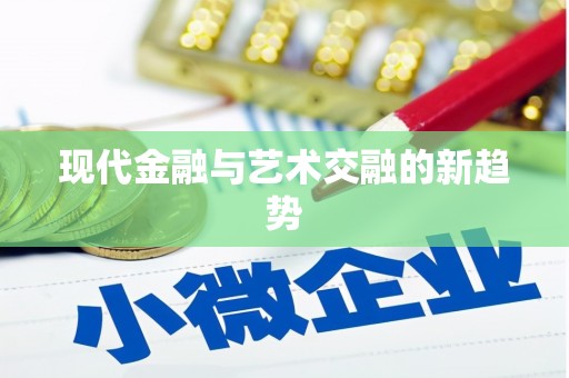 绥化现代金融与艺术交融的新趋势