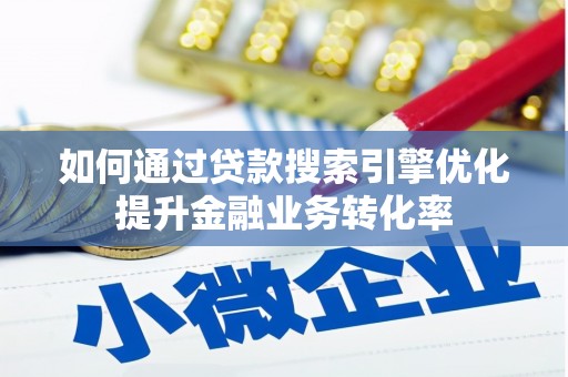 绥化如何通过贷款搜索引擎优化提升金融业务转化率