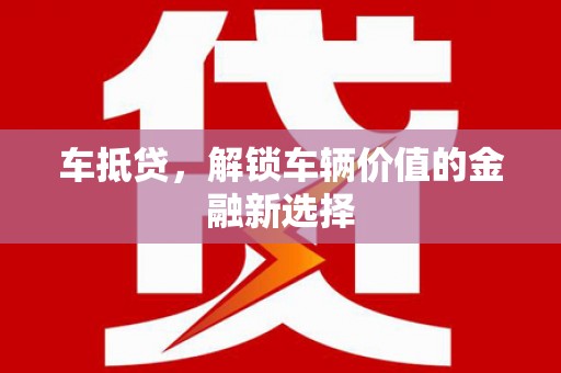 绥化车抵贷，解锁车辆价值的金融新选择