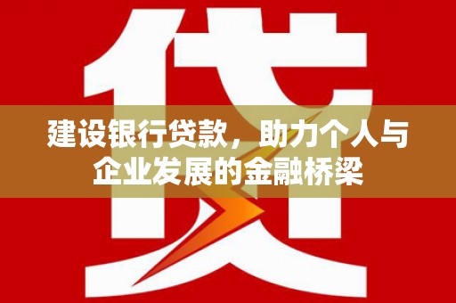绥化建设银行贷款，助力个人与企业发展的金融桥梁