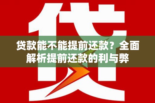 绥化贷款能不能提前还款？全面解析提前还款的利与弊