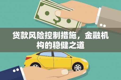 绥化贷款风险控制措施，金融机构的稳健之道