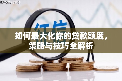 绥化如何最大化你的贷款额度，策略与技巧全解析