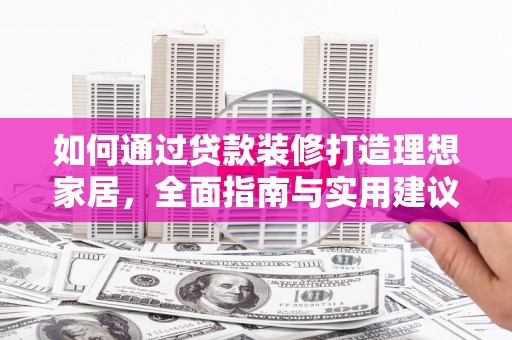 绥化如何通过贷款装修打造理想家居，全面指南与实用建议