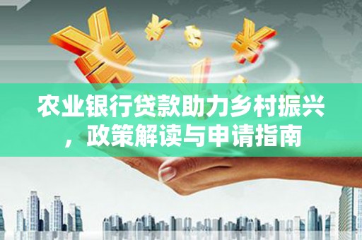 绥化农业银行贷款助力乡村振兴，政策解读与申请指南