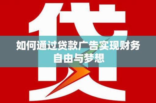 绥化如何通过贷款广告实现财务自由与梦想