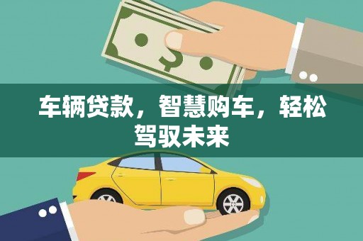 绥化车辆贷款，智慧购车，轻松驾驭未来