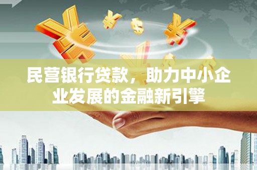 绥化民营银行贷款，助力中小企业发展的金融新引擎