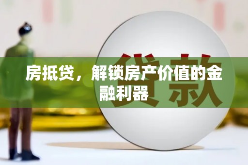 绥化房抵贷，解锁房产价值的金融利器