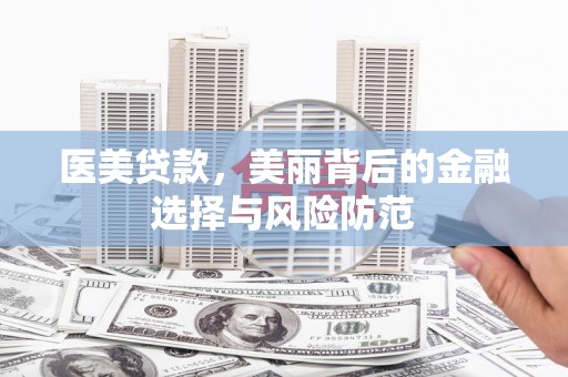 绥化医美贷款，美丽背后的金融选择与风险防范