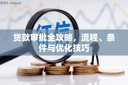 绥化贷款审批全攻略，流程、条件与优化技巧